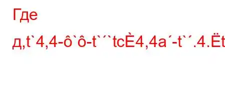 Где д,t`4,4-`-t``tc4,4a-t`.4.t&-	